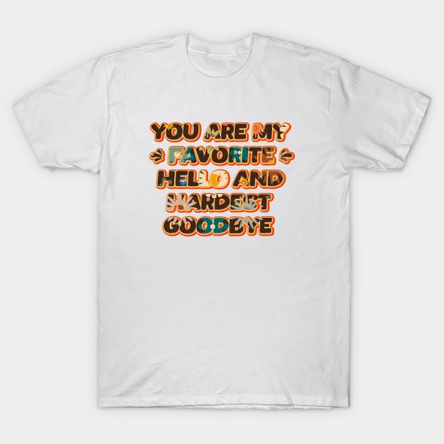 You are my favorite Hello and hardest Goodbye T-Shirt by Leo Stride